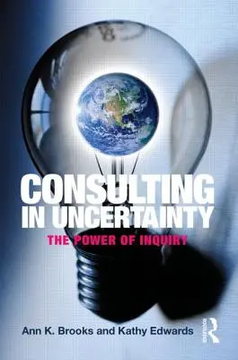 Consulter dans l'incertitude : Le pouvoir de l'enquête - Consulting in Uncertainty: The Power of Inquiry