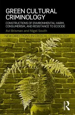 Criminologie culturelle verte : Constructions de l'atteinte à l'environnement, du consumérisme et de la résistance à l'écocide - Green Cultural Criminology: Constructions of Environmental Harm, Consumerism, and Resistance to Ecocide