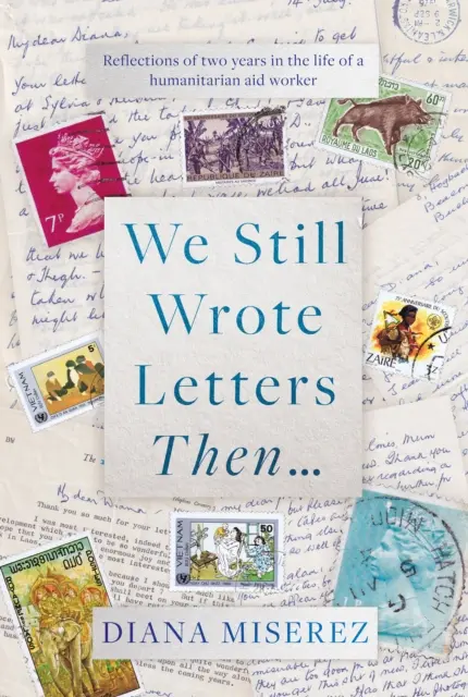 Nous écrivions encore des lettres à l'époque... - Réflexions sur deux ans dans la vie d'un travailleur humanitaire - We Still Wrote Letters Then... - Reflections of two years in the life of a humanitarian aid worker