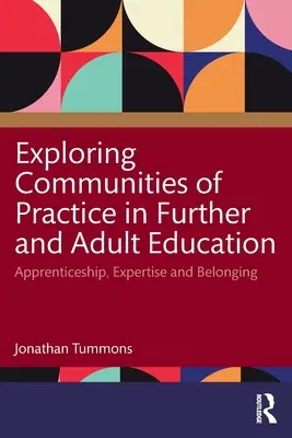 Explorer les communautés de pratique dans la formation continue et l'éducation des adultes : Apprentissage, expertise et appartenance - Exploring Communities of Practice in Further and Adult Education: Apprenticeship, Expertise and Belonging