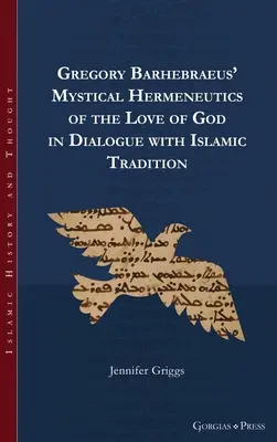 L'herméneutique mystique de l'amour de Dieu de Gregory Barhebraeus en dialogue avec la tradition islamique - Gregory Barhebraeus' Mystical Hermeneutics of the Love of God in Dialogue with Islamic Tradition