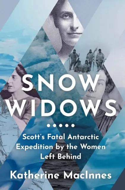 Les veuves des neiges - L'expédition fatale de Scott en Antarctique par les femmes restées au pays - Snow Widows - Scott'S Fatal Antarctic Expedition by the Women Left Behind