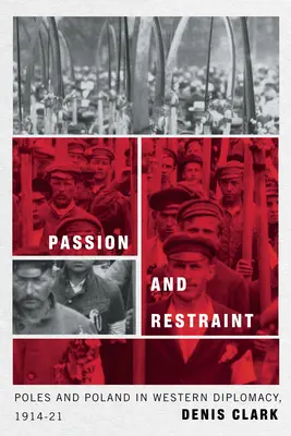 Passion et retenue : Les Polonais et la Pologne dans la diplomatie occidentale, 1914-1921 - Passion and Restraint: Poles and Poland in Western Diplomacy, 1914-1921