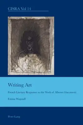 Écrire l'art ; les réponses littéraires françaises à l'œuvre d'Alberto Giacometti - Writing Art; French Literary Responses to the Work of Alberto Giacometti