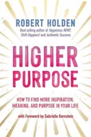 Higher Purpose - Comment trouver plus d'inspiration, de sens et de but dans votre vie - Higher Purpose - How to Find More Inspiration, Meaning and Purpose in Your Life