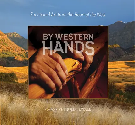 Par les mains de l'Ouest : L'art fonctionnel au cœur de l'Ouest - By Western Hands: Functional Art from the Heart of the West