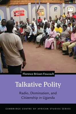 Talkative Polity : Radio, domination et citoyenneté en Ouganda - Talkative Polity: Radio, Domination, and Citizenship in Uganda