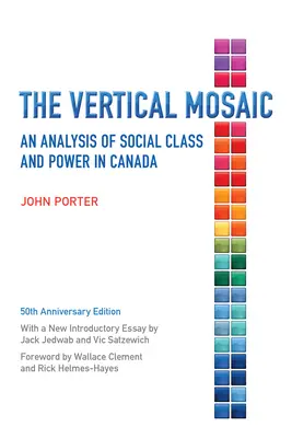 La mosaïque verticale : une analyse de la classe sociale et du pouvoir au Canada, édition du 50e anniversaire - The Vertical Mosaic: An Analysis of Social Class and Power in Canada, 50th Anniversary Edition