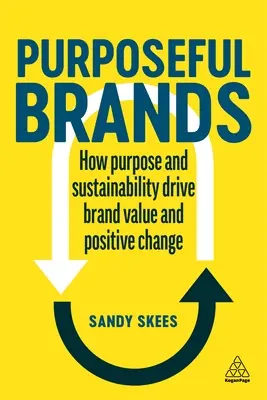 Purposeful Brands : Comment la finalité et la durabilité génèrent la valeur de la marque et le changement positif - Purposeful Brands: How Purpose and Sustainability Drive Brand Value and Positive Change