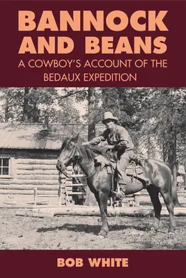 Bannock et haricots : Le récit de l'expédition Bedaux par un cow-boy - Bannock and Beans: A Cowboy's Account of the Bedaux Expedition