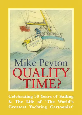 Quality Time ? Célébration de 50 ans de voile et de la vie du « plus grand caricaturiste de yachting au monde ». - Quality Time?: Celebrating 50 Years of Sailing & the Life of 'The World's Greatest Yachting Cartoonist'