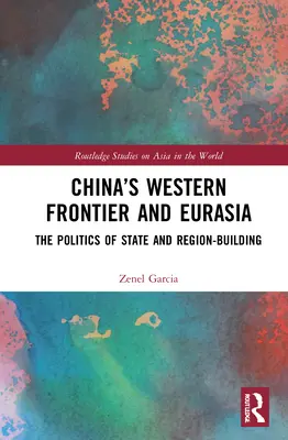 La frontière occidentale de la Chine et l'Eurasie : la politique de construction de l'État et de la région - China's Western Frontier and Eurasia: The Politics of State and Region-Building