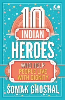 10 héros indiens qui aident les gens à vivre dans la dignité - 10 Indian Heroes Who Help People Live with Dignity