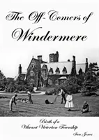 Off-Comers of Windermere, Birth of a Vibrant Victorian Township (en anglais) - Off-Comers of Windermere, Birth of a Vibrant Victorian Township