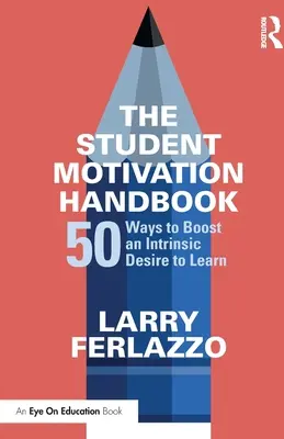 Le manuel de motivation des étudiants : 50 façons de stimuler le désir intrinsèque d'apprendre - The Student Motivation Handbook: 50 Ways to Boost an Intrinsic Desire to Learn