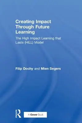 Créer un impact grâce à l'apprentissage futur : Le modèle de l'apprentissage à impact élevé et durable (Hill) - Creating Impact Through Future Learning: The High Impact Learning That Lasts (Hill) Model