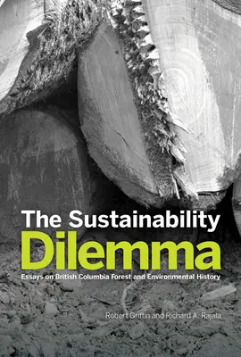 Le dilemme de la durabilité : Essais sur l'histoire des forêts et de l'environnement en Colombie-Britannique - The Sustainability Dilemma: Essays on British Columbia Forest and Environmental History