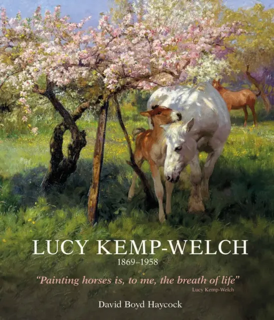 Lucy Kemp-Welch 1869-1958 : La vie et l'œuvre de Lucy Kemp-Welch, peintre de chevaux - Lucy Kemp-Welch 1869-1958: The Life and Work of Lucy Kemp-Welch, Painter of Horses