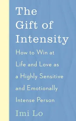 Le don d'intensité : Comment gagner dans la vie et en amour en tant que personne très sensible et émotionnellement intense - The Gift of Intensity: How to Win at Life and Love as a Highly Sensitive and Emotionally Intense Person