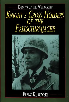 Les chevaliers de la Wehrmacht : Les porteurs de la croix de chevalier du Fallschirmjger - Knights of the Wehrmacht: Knight's Cross Holders of the Fallschirmjger