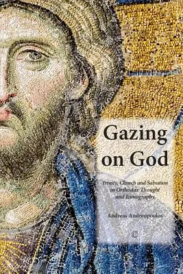 Regarder Dieu : La Trinité, l'Église et le salut dans la pensée et l'iconographie orthodoxes - Gazing on God: Trinity, Church and Salvation in Orthodox Thought and Iconography