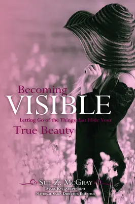 Devenir visible : Letting Go of the Things That Hide Your True Beauty (Lâcher les choses qui cachent votre vraie beauté) - Becoming Visible: Letting Go of the Things That Hide Your True Beauty