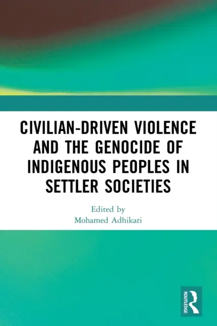 La violence civile et le génocide des peuples autochtones dans les sociétés coloniales - Civilian-Driven Violence and the Genocide of Indigenous Peoples in Settler Societies