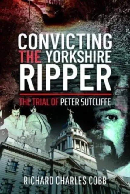 Condamner l'éventreur du Yorkshire : Le procès de Peter Sutcliffe - Convicting the Yorkshire Ripper: The Trial of Peter Sutcliffe