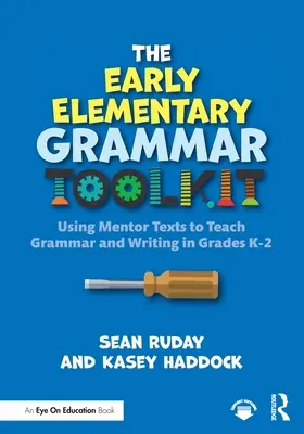 The Early Elementary Grammar Toolkit : Utiliser des textes de référence pour enseigner la grammaire et l'écriture aux élèves de la maternelle à la deuxième année du primaire - The Early Elementary Grammar Toolkit: Using Mentor Texts to Teach Grammar and Writing in Grades K-2