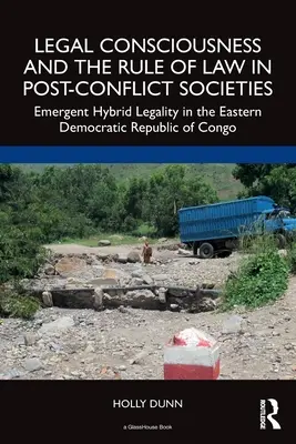 Conscience juridique et État de droit dans les sociétés post-conflit : La légalité hybride émergente dans l'est de la République démocratique du Congo - Legal Consciousness and the Rule of Law in Post-Conflict Societies: Emergent Hybrid Legality in the Eastern Democratic Republic of Congo