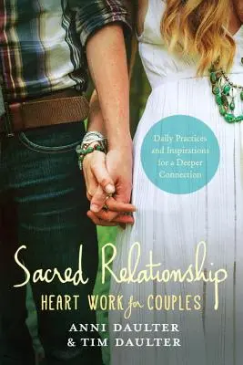 Sacred Relationship : Le travail du cœur pour les couples - Pratiques quotidiennes et inspirations pour une connexion plus profonde - Sacred Relationship: Heart Work for Couples--Daily Practices and Inspirations for a Deeper Connection