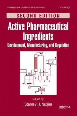 Ingrédients pharmaceutiques actifs : Développement, fabrication et réglementation, deuxième édition - Active Pharmaceutical Ingredients: Development, Manufacturing, and Regulation, Second Edition