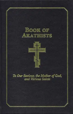 Livre des Akathistes Volume II : A notre Sauveur, au Saint-Esprit, à la Mère de Dieu, et à divers Saintsvolume 2 - Book of Akathists Volume II: To Our Saviour, the Holy Spirit, the Mother of God, and Various Saintsvolume 2
