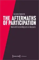 Les séquelles de la participation : Résultats et conséquences du travail participatif avec les migrants forcés dans les musées - The Aftermaths of Participation: Outcomes and Consequences of Participatory Work with Forced Migrants in Museums