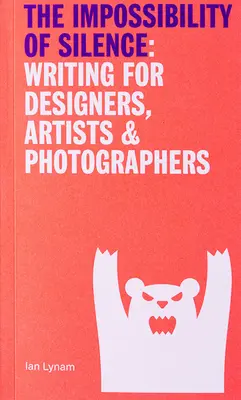 L'impossibilité du silence - Écrire pour les designers, les artistes et les photographes - Impossibillity of Silence - Writing for Designers, Artists & Photographers