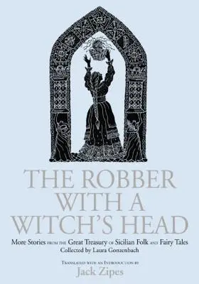 Le voleur à la tête de sorcière : d'autres histoires tirées du grand trésor de contes de fées et de contes populaires siciliens rassemblés par Laura Gonzenbach - The Robber with a Witch's Head: More Stories from the Great Treasury of Sicilian Folk and Fairy Tales Collected by Laura Gonzenbach