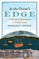 Au bord de l'océan : une histoire de la Nouvelle-Écosse jusqu'à la Confédération - At the Ocean's Edge: A History of Nova Scotia to Confederation