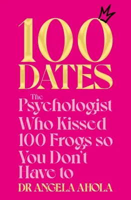 100 Dates : Le psychologue qui a embrassé 100 grenouilles pour que vous n'ayez pas à le faire - 100 Dates: The Psychologist Who Kissed 100 Frogs So You Don't Have to