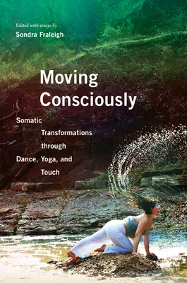 Moving Consciously : Transformations somatiques par la danse, le yoga et le toucher - Moving Consciously: Somatic Transformations Through Dance, Yoga, and Touch