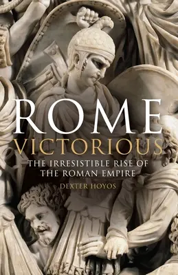 Rome victorieuse : l'irrésistible ascension de l'Empire romain - Rome Victorious: The Irresistible Rise of the Roman Empire