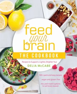 Nourrissez votre cerveau : Le livre de cuisine : Des recettes pour vous alléger et vous rendre plus lumineux ! - Feed Your Brain: The Cookbook: Recipes to Support a Lighter, Brighter You!