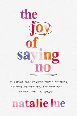 La joie de dire non : un plan simple pour arrêter de plaire aux gens, retrouver ses limites et dire oui à la vie que l'on veut. - The Joy of Saying No: A Simple Plan to Stop People Pleasing, Reclaim Boundaries, and Say Yes to the Life You Want