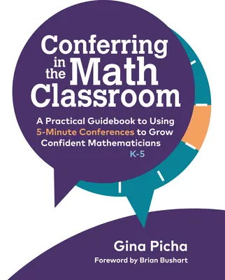 Conferring in the Math Classroom : Un guide pratique sur l'utilisation des conférences de 5 minutes pour former des mathématiciens confiants - Conferring in the Math Classroom: A Practical Guidebook to Using 5-Minute Conferences to Grow Confident Mathematicians