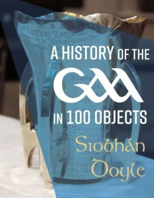 Une histoire de la Gaa en 100 objets - A History of the Gaa in 100 Objects