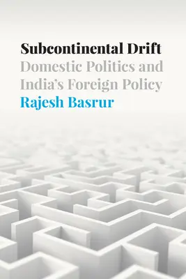 Dérive subcontinentale : Politique intérieure et politique étrangère de l'Inde - Subcontinental Drift: Domestic Politics and India's Foreign Policy