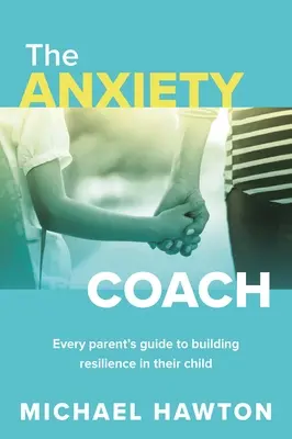 Anxiety Coach : Le guide des parents pour développer la résilience de leur enfant - Anxiety Coach: Every Parent's Guide to Building Resilience in Their Child