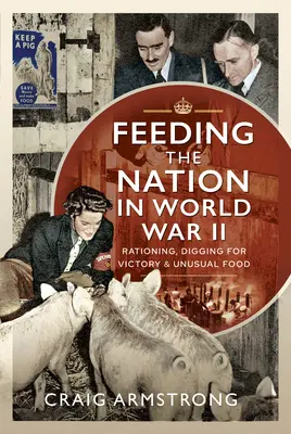 Nourrir la nation pendant la Seconde Guerre mondiale : Rationnement, recherche de la victoire et aliments inhabituels - Feeding the Nation in World War II: Rationing, Digging for Victory and Unusual Food