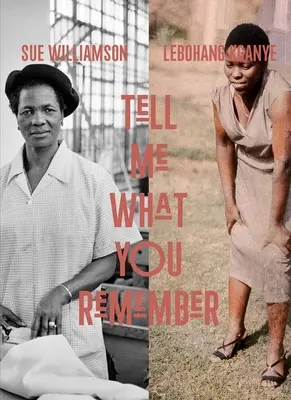 Sue Williamson et Lebohang Kganye : Dis-moi ce dont tu te souviens - Sue Williamson and Lebohang Kganye: Tell Me What You Remember