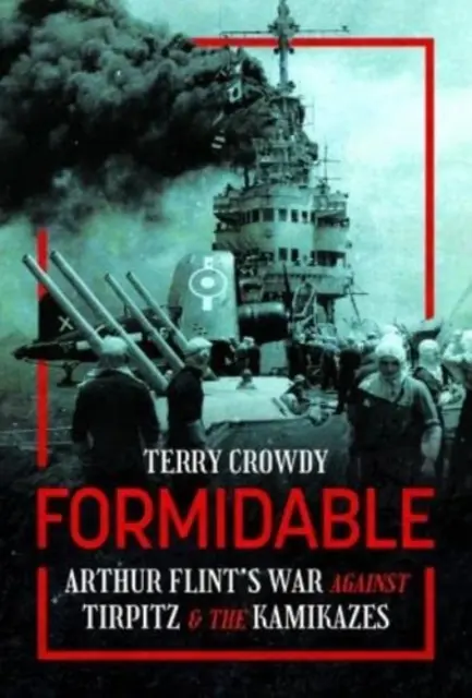 Formidable : La guerre d'Arthur Flint contre Tirpitz et les Kamikazes - Formidable: Arthur Flint's War Against Tirpitz and the Kamikazes