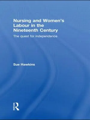 Les soins infirmiers et le travail des femmes au dix-neuvième siècle : La quête de l'indépendance - Nursing and Women's Labour in the Nineteenth Century: The Quest for Independence